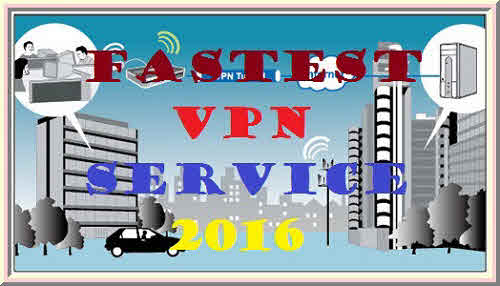 Fastest VPN service 2016